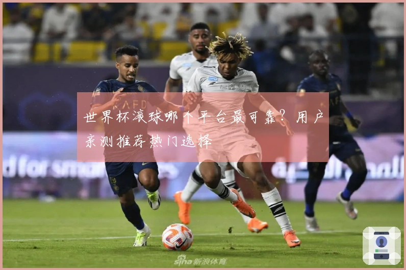 世界杯滚球哪个平台最可靠？用户亲测推荐热门选择